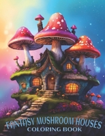 Fantasy Mushroom Houses Coloring Book: Mystical Mushroom Coloring Adventures and grayscale magical Mushroom Houses For Relaxation And Creativity. B0CPWRQBKV Book Cover