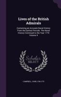 Lives of the British Admirals: Containing an Accurate Naval History from the Earliest Periods. the Naval History Continued to the Year 1779 Volume 4 1355338565 Book Cover