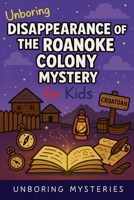 Unboring Disappearance of the Roanoke Colony Mystery for Kids (History Mysteries) B0H289SH28 Book Cover