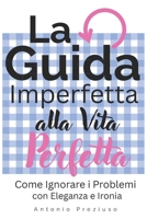 La Guida Imperfetta alla Vita Perfetta: Come Ignorare i Problemi con Eleganza e Ironia (Italian Edition) B0F2TVT3G5 Book Cover