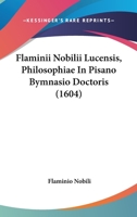 Flaminii Nobilii Lucensis, Philosophiae In Pisano Bymnasio Doctoris 1104642395 Book Cover