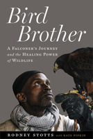 Bird Brother: A Falconer's Journey and the Healing Power of Wildlife 1642831743 Book Cover