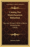 Catalog Der Hinterlassenen Bibliothek: Des Am 28 April 1858 In Berlin Verstorbenen (1858) 1168103460 Book Cover