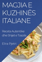 Magjia e Kuzhinës Italiane: Receta Autentike dhe Shijet e Toscës 1835508634 Book Cover