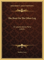 The Boot on the Other Leg: or, Loyalty Above Party 1014239753 Book Cover