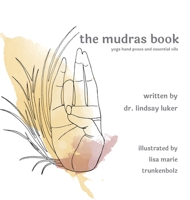 the mudras book - yoga hand poses and essential oils 1595989307 Book Cover