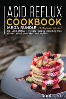 Acid Reflux Cookbook : MEGA BUNDLE - 2 Manuscripts in 1 - 80+ Acid Reflux - Friendly Recipes Including Side Dishes, Salad, Pancakes, and Muffins 1664000127 Book Cover