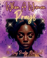 When a Woman Prays: 30 Day Prayer Devotional B0C4QPDHG5 Book Cover