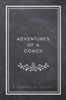 Adventures of A Coach: A Journal of Quotes: Prompted Quote Journal (5.25inx8in) Coaching Gift for Men or Women, Coach Appreciation Gifts, New Coach Gifts, Coach Memory Book, Employee Appreciation, Bes 1720785309 Book Cover