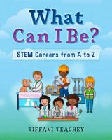 What Can I Be? STEM Careers from A to Z 0578616580 Book Cover