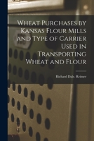 Wheat Purchases by Kansas Flour Mills and Type of Carrier Used in Transporting Wheat and Flour 1014856469 Book Cover