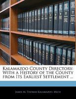 Kalamazoo County Directory: With a History of the County from Its Earliest Settlement ... 1341364186 Book Cover