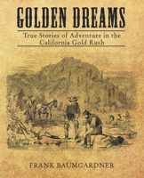 Golden Dreams : True Stories of Adventure in the California Gold Rush 1480886769 Book Cover