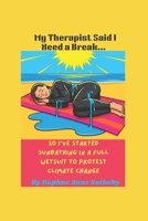 My Therapist Said I Need a Break… So I’ve Started Sunbathing in a Full Wetsuit to Protest Climate Change B0GVKJ4JZH Book Cover