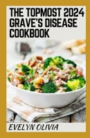 The Topmost 2024 Grаvе’ѕ Dіѕеаѕе Cookbook: Recipes To Overcome Hyperthyroidism And Grаvе’ѕ Dіѕеаѕе B0CC4WW8TG Book Cover