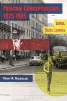 Moscow Conceptualism, 1975-1985: Words, Deeds, Legacies 1350227862 Book Cover
