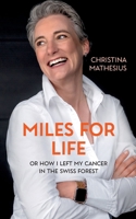 Miles For Life: or how I left my cancer in the Swiss forest 3755700239 Book Cover