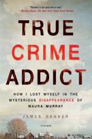 True Crime Addict: How I Lost Myself in the Mysterious Disappearance of Maura Murray 1250113814 Book Cover