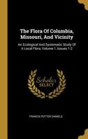 The Flora Of Columbia, Missouri, And Vicinity: An Ecological And Systematic Study Of A Local Flora, Volume 1, Issues 1-2 1022367552 Book Cover