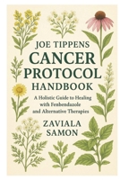 Joe Tippens Cancer Protocol Handbook: A Holistic Guide to Healing with Fenbendazole and Alternative Therapies B0FLWHGZXG Book Cover