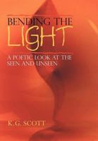 Bending the Light: A Poetic Look at the Seen and Unseen 1477284494 Book Cover