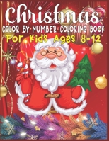 Christmas Color By Number Coloring Book For Kids Ages 8-12: christmas color by number color by number coloring books for kids large print christmas color by number coloring pages for kids color by num 167399508X Book Cover