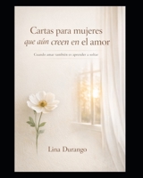 Cartas para mujeres que aún creen en el amor: Cuando amar también es aprender a soltar (Spanish Edition) B0GDY4RG6F Book Cover