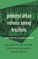 Gendered urban violence among Brazilians: Painful truths from Rio de Janeiro and London (Global Urban Transformations) 1526175649 Book Cover