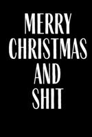 Merry Christmas And Shit: Journal Notebook Funny Gag Gift Lined Journal for Coworker Family member Friend Reduce Stress Anger Anxiety Increase ... for Him and for Her Memory Anger Management 171256823X Book Cover