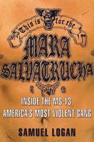 This Is for the Mara Salvatrucha: Inside the MS-13, America's Most Violent Gang 1401323243 Book Cover