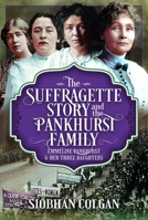 The Suffragette Story and the Pankhurst Family: Emmeline Pankhurst & Her Three Daughters 1036116018 Book Cover