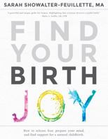 Find Your Birth Joy: How to release fear, prepare your mind, and find support for a natural childbirth 0998067806 Book Cover