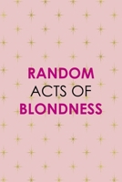 Random Acts Of Blondness: Notebook Journal Composition Blank Lined Diary Notepad 120 Pages Paperback Pink Golden Star Blonde 1712330225 Book Cover