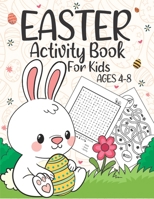 Easter Activity Book For Kids Ages 4-8: A children’s coloring book and activity Pages, Happy Easter Workbook Game For Learning, Bunny Coloring, Dot to Dot, Mazes, Word Search and More! B08XL9QW65 Book Cover
