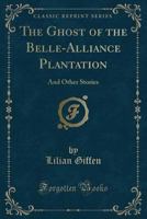 The Ghost of the Belle-Alliance Plantation: And Other Stories (Classic Reprint) 0259919330 Book Cover