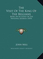 The Visit Of The King Of The Belgians: Being An Account Of The National Address 0469114282 Book Cover