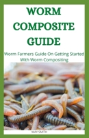 WORM COMPOSITE GUIDE: Worm Farmers Guide On Getting Started With Worm Composite B089TV18ZN Book Cover