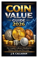 Coin Value Guide 2026: The Complete Collector’s Handbook to Modern, Classic, and Rare Coins B0GKYF2LNH Book Cover