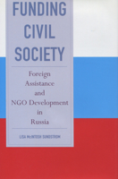 Funding Civil Society: Foreign Assistance and NGO Development in Russia 0804754438 Book Cover