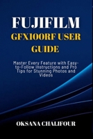 Fujifilm GFX100RF User Guide: Master Every Feature with Easy-to-Follow Instructions and Pro Tips for Stunning Photos & Videos B0F748WQMH Book Cover