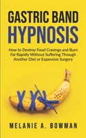 Gastric Band Hypnosis: How to Destroy Food Cravings and Burn Fat Rapidly Without Suffering Through Another Diet or Expensive Surgery B08GLW8WLH Book Cover