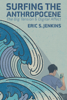 Surfing the Anthropocene; The Big Tension and Digital Affect 1433179776 Book Cover