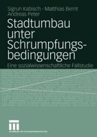 Stadtumbau Unter Schrumpfungsbedingungen: Eine Sozialwissenschaftliche Fallstudie 3810041718 Book Cover
