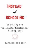 Instead of Schooling : Educating for Creativity, Resilience, & Happiness 173540151X Book Cover