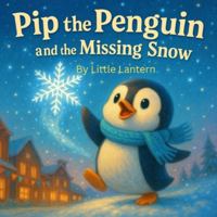 Pip the Penguin and the Missing Snow: A Little Penguin’s Journey Through Frost and Wonder B0G46SZY8Z Book Cover