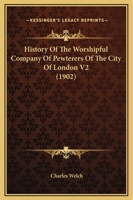 History Of The Worshipful Company Of Pewterers Of The City Of London V2 1165483327 Book Cover