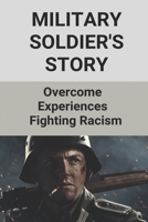 Military Soldier's Story: Overcome Experiences Fighting Racism: Racism In The Military B096LS4B8R Book Cover