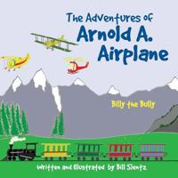 The Adventures of Arnold A. Airplane: Billy the Bully 1489525920 Book Cover
