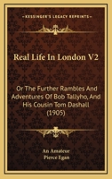 Real Life In London V2: Or The Further Rambles And Adventures Of Bob Tallyho, And His Cousin Tom Dashall 1167020626 Book Cover