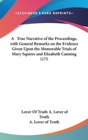 A True Narrative Of The Proceedings, With General Remarks On The Evidence Given Upon The Memorable Trials Of Mary Squires And Elizabeth Canning 1104602717 Book Cover